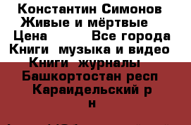 Константин Симонов “Живые и мёртвые“ › Цена ­ 100 - Все города Книги, музыка и видео » Книги, журналы   . Башкортостан респ.,Караидельский р-н